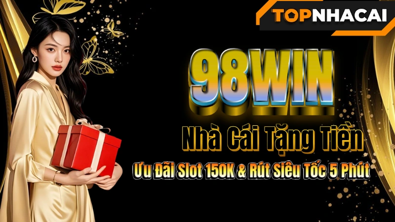 Nhà cái uy tín 98WIN – Tặng Tiền Miễn Phí Với Ưu Đãi Slot 150K & Rút Siêu Tốc 5 Phút