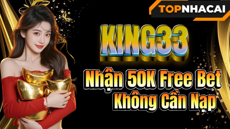 Nhà cái tặng tiền KING33 – Nhận 50K Free Bet Không Cần Nạp